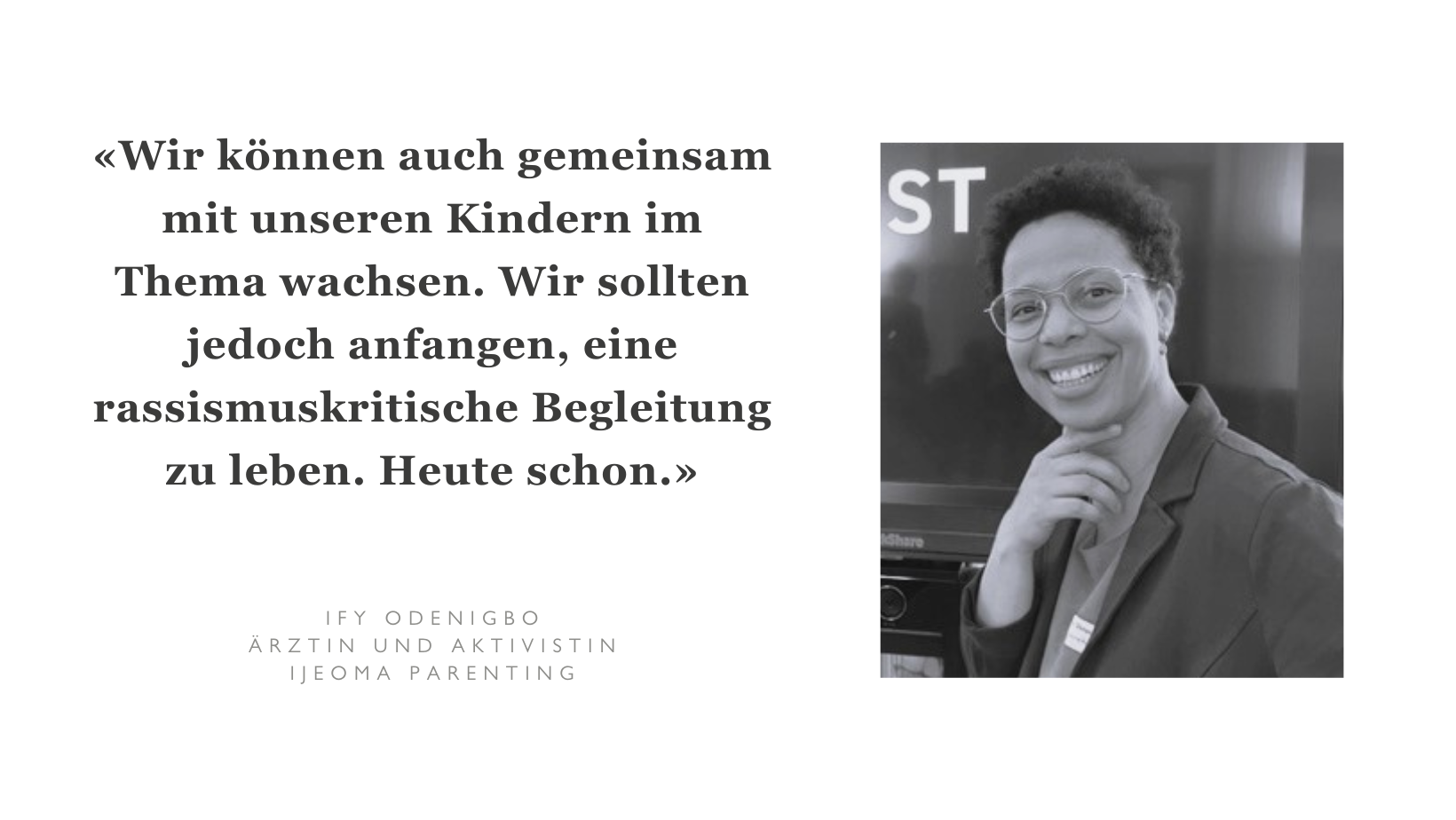 Zum heutigen internationalen Tag gegen Rassismus sprechen wir mit der Expertin Ify Odenigbo über die Wichtigkeit einer frühkindlichen rassismuskritischen Erziehung. Wir bewegen uns alle in rassistischen Strukturen und erlernen bereits im Kindesalter bewusste und unbewusste Ausschlussmechanismen. Dies kann sich in rassistischem Handeln äussern. So machen betroffene Kinder alltägliche Rassismuserfahrungen in der Familie, auf dem Spielplatz, in der Kita, dem Kindergarten oder der Schule. Eltern, Bezugspersonen, Lehrpersonen und Bildungsinstitutionen tragen die Verantwortung, mit den Kindern über Rassismus zu sprechen und ein Verständnis für rassistische Strukturen, Denken und Verhalten frühzeitig aufzubauen.