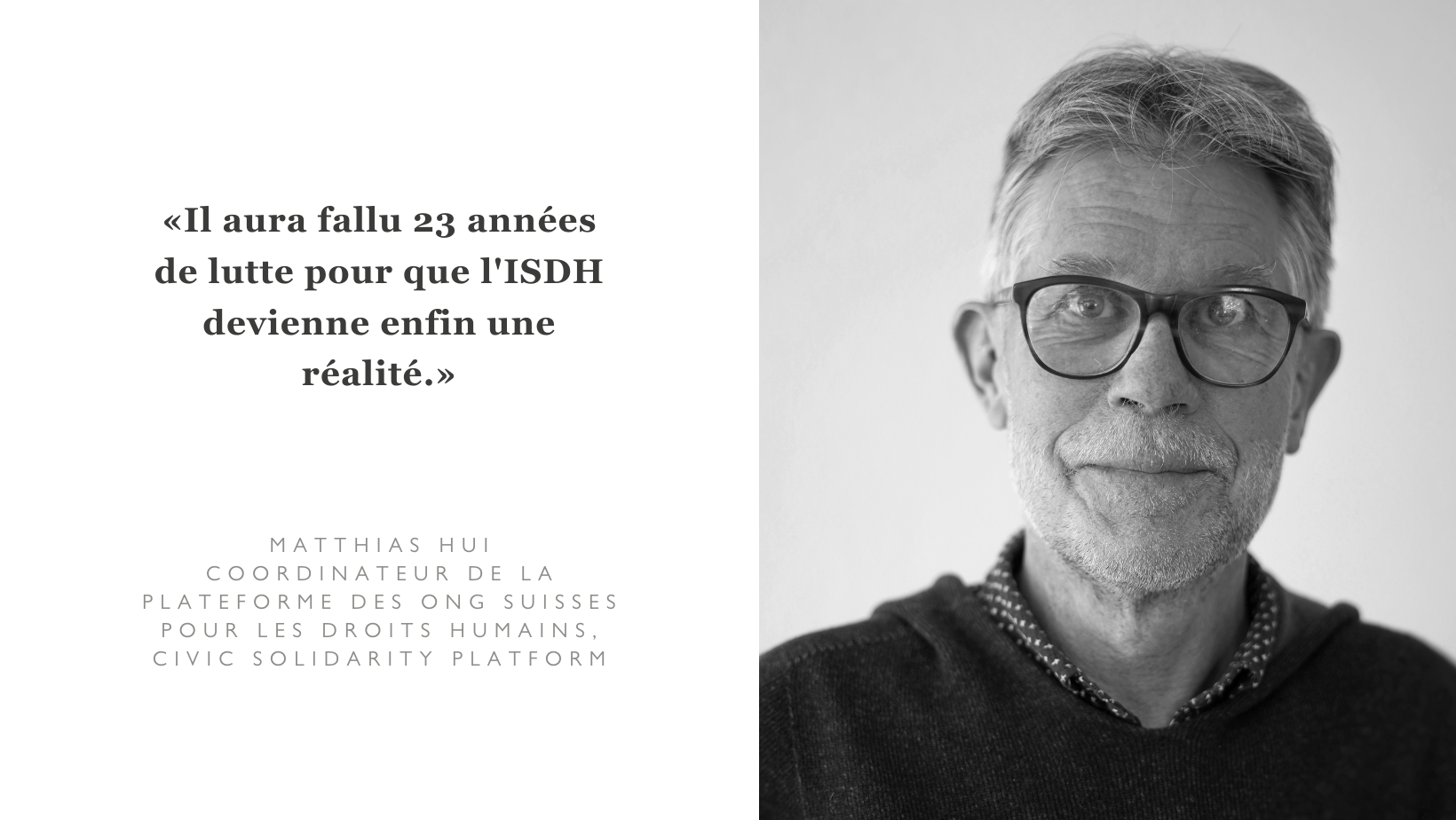 Depuis le 23 mai, la Suisse dispose, à l’instar de la plupart des Etats du monde, d'une institution nationale des droits humains. L'institution suisse des droits humains ISDH est toutefois encore loin de répondre aux nombreuses attentes. Entretien avec Matthias Hui*, qui s'est engagé pour la création de l’ISDH au nom de la Plateforme des ONG suisses pour les droits humains.