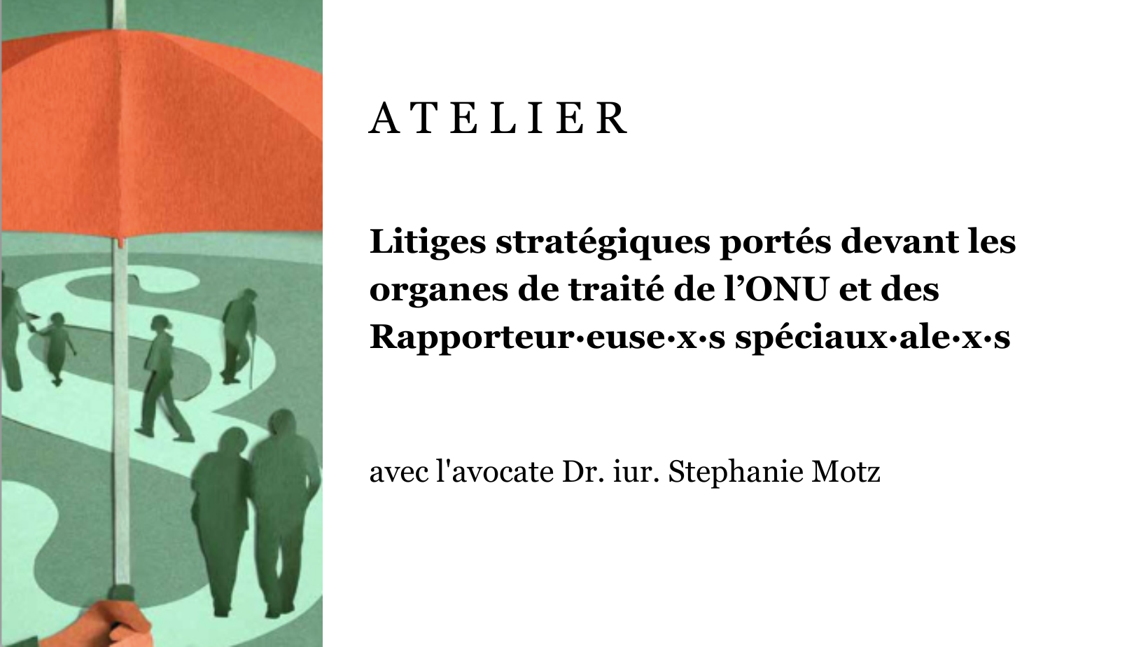 Le 18 septembre 2023 de 12h15 à 13h45, le premier atelier consacré aux litiges stratégiques portés devant les organes de traité et des Rapporteur·euse·x·s spéciaux·ale·x·s de l’ONU aura lieu. À cette occasion, la Me Dr iur. Stephanie Motz retracera son expérience en matière de procédures dans les domaines du climat, du droit des femmes, du profilage racial et de la migration.