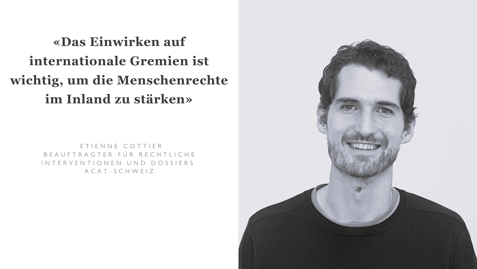 Am 12. und 13. Juli hat der Ausschuss gegen Folter die Schweiz zum achten Mal überprüft. In diesem Verfahren wurde die Einhaltung des Übereinkommens gegen Folter und andere grausame, unmenschliche oder erniedrigende Behandlung oder Strafe (CAT) durch die Behörden beurteilt. Bei der Formulierung seiner Bemerkungen stützte sich der Ausschuss einerseits auf den von der Schweiz vorgelegten periodischen Bericht und andererseits auf den von der NGO-Plattform Menschenrechte Schweiz vorgelegten Alternativbericht. Am Ende dieses kritischen Prozesses hat der Ausschuss eine Reihe von Empfehlungen an die Schweizer Behörden gerichtet. Die Schweizer Behörden müssen sich nun bemühen, diese Empfehlungen umzusetzen.