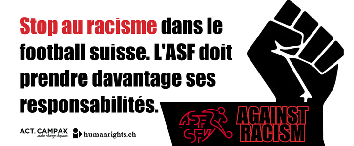 Les insultes racistes prof&eacute;r&eacute;es par des joueur&middot;euse&middot;x&middot;s ou des supporter&middot;ice&middot;x&middot;s, les d&eacute;rapages racistes de commentateur&middot;trice&middot;x&middot;s sportives, voire les agressions physiques, ne sont pas rares dans le sport suisse. Pourtant, les auteur&middot;trice&middot;x&middot;s de ces actes ne sont souvent pas sanctionn&eacute;es rapidement et efficacement. &Agrave; travers une p&eacute;tition, Jasmine Imboden, en collaboration avec Campax et humanrights.ch, demande &agrave; l&rsquo;Association suisse de football de prendre des mesures plus fermes contre les agressions racistes.